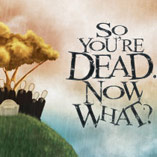 So You're Dead... Now What?
